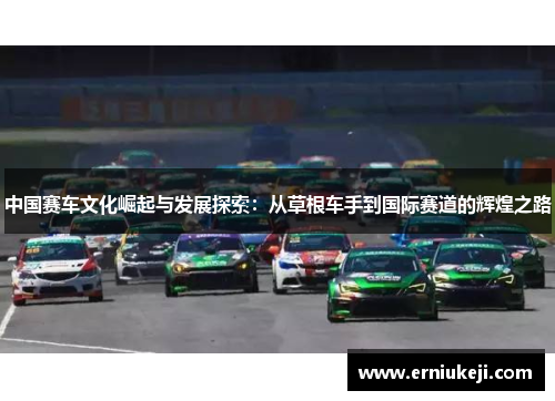 中国赛车文化崛起与发展探索：从草根车手到国际赛道的辉煌之路