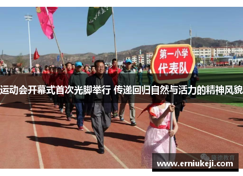 运动会开幕式首次光脚举行 传递回归自然与活力的精神风貌