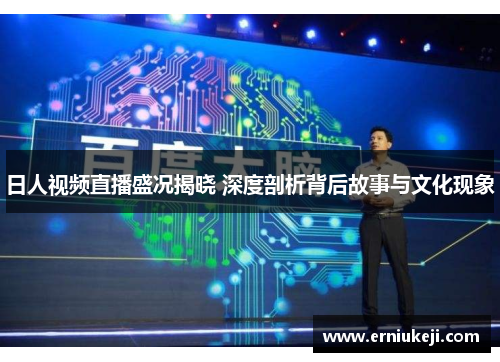 日人视频直播盛况揭晓 深度剖析背后故事与文化现象