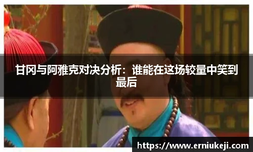 甘冈与阿雅克对决分析：谁能在这场较量中笑到最后